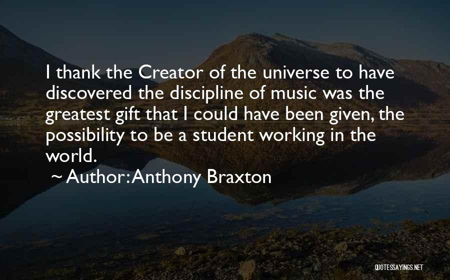 Anthony Braxton Quotes: I Thank The Creator Of The Universe To Have Discovered The Discipline Of Music Was The Greatest Gift That I