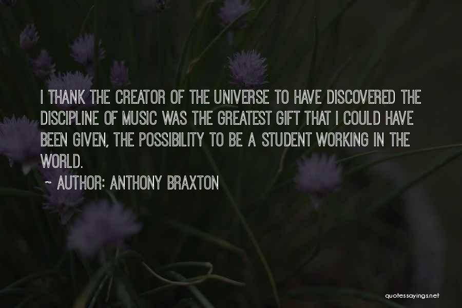 Anthony Braxton Quotes: I Thank The Creator Of The Universe To Have Discovered The Discipline Of Music Was The Greatest Gift That I
