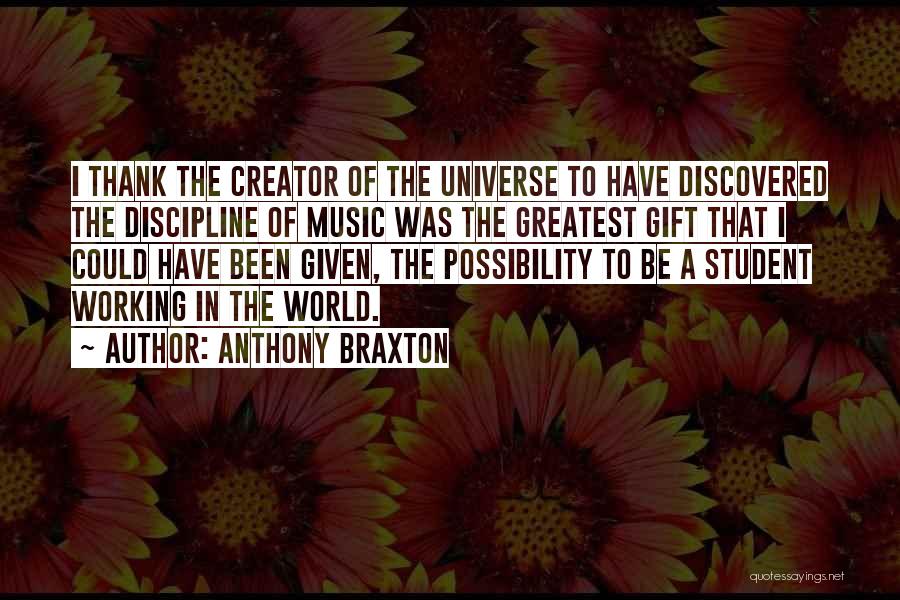 Anthony Braxton Quotes: I Thank The Creator Of The Universe To Have Discovered The Discipline Of Music Was The Greatest Gift That I