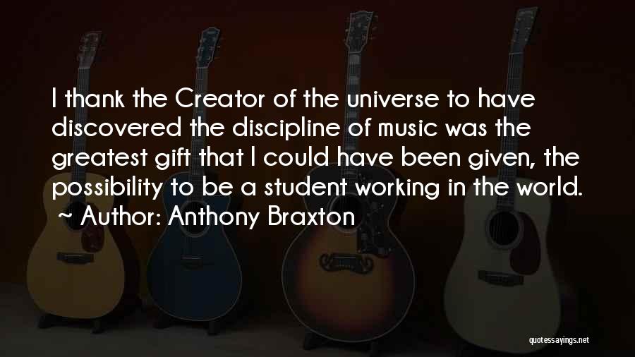 Anthony Braxton Quotes: I Thank The Creator Of The Universe To Have Discovered The Discipline Of Music Was The Greatest Gift That I