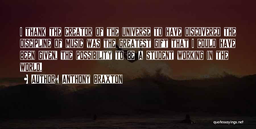 Anthony Braxton Quotes: I Thank The Creator Of The Universe To Have Discovered The Discipline Of Music Was The Greatest Gift That I