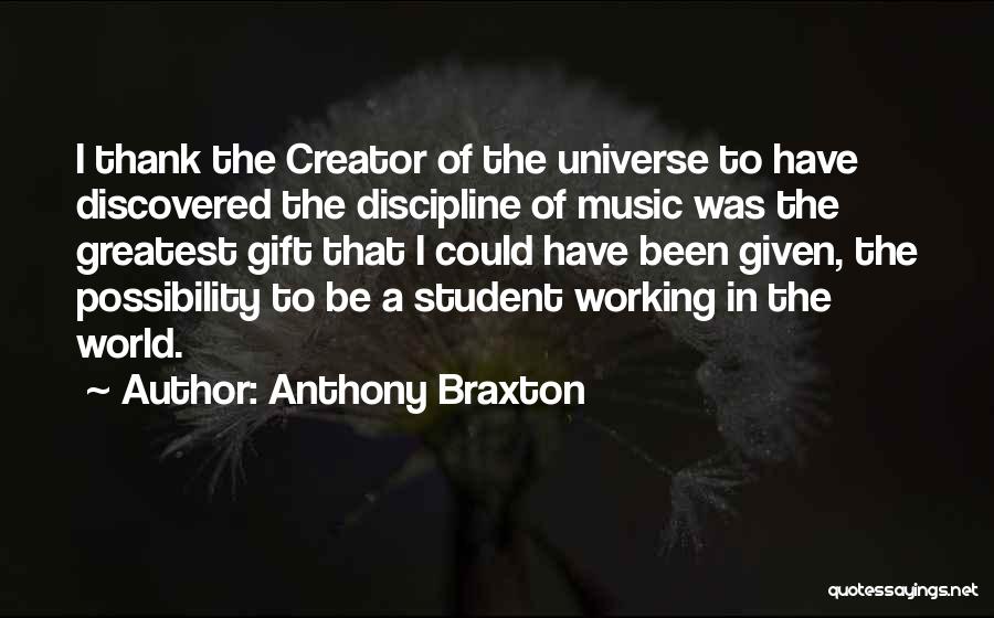 Anthony Braxton Quotes: I Thank The Creator Of The Universe To Have Discovered The Discipline Of Music Was The Greatest Gift That I
