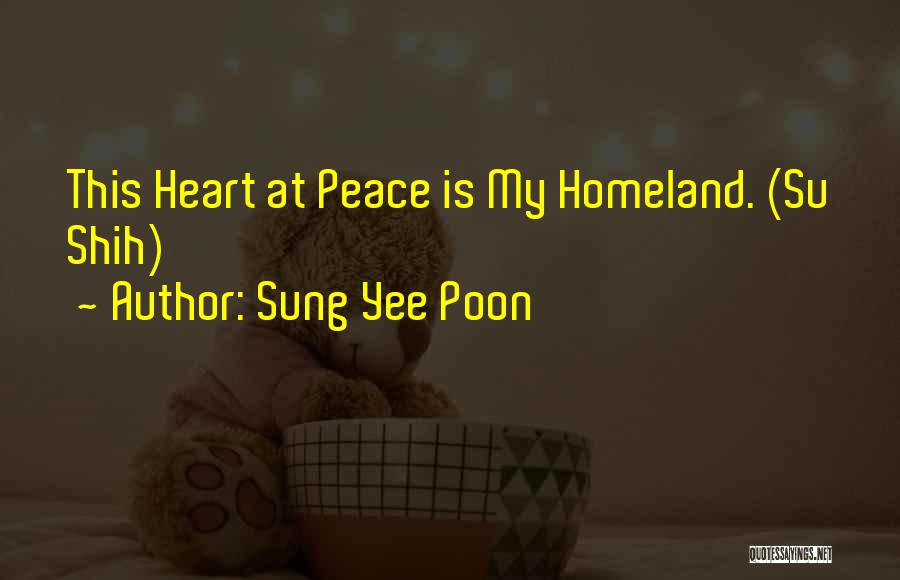 Sung Yee Poon Quotes: This Heart At Peace Is My Homeland. (su Shih)