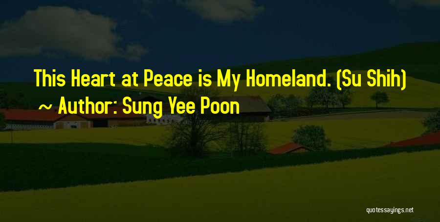 Sung Yee Poon Quotes: This Heart At Peace Is My Homeland. (su Shih)