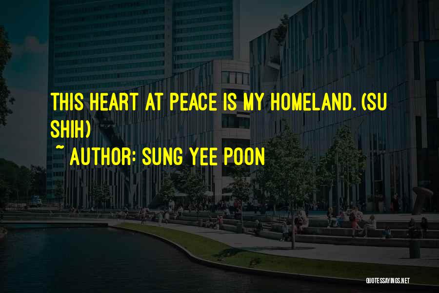 Sung Yee Poon Quotes: This Heart At Peace Is My Homeland. (su Shih)