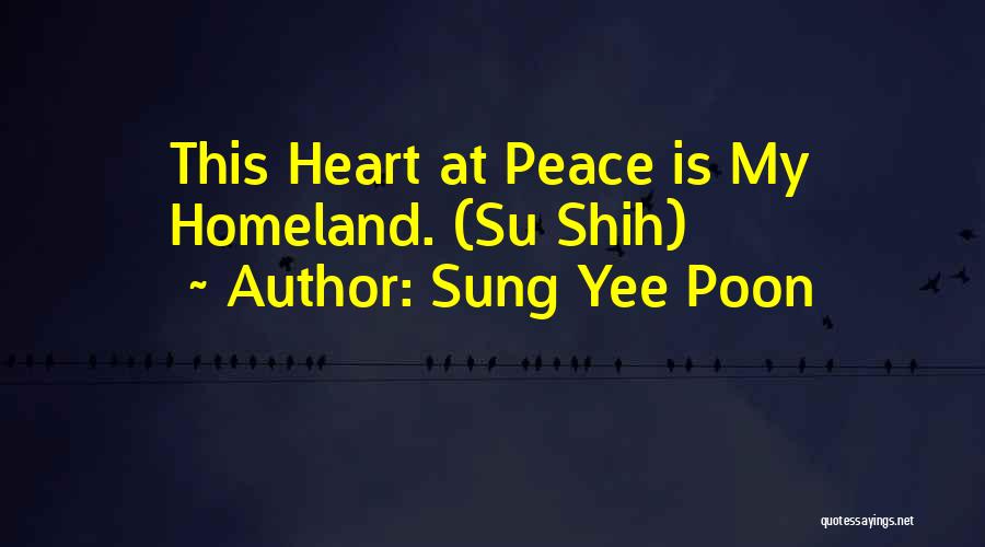 Sung Yee Poon Quotes: This Heart At Peace Is My Homeland. (su Shih)