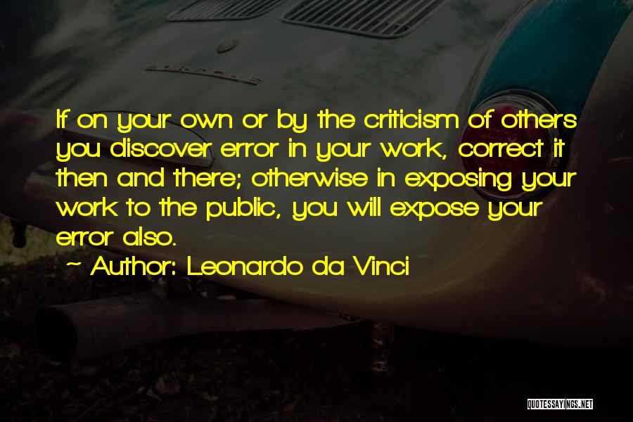 Leonardo Da Vinci Quotes: If On Your Own Or By The Criticism Of Others You Discover Error In Your Work, Correct It Then And