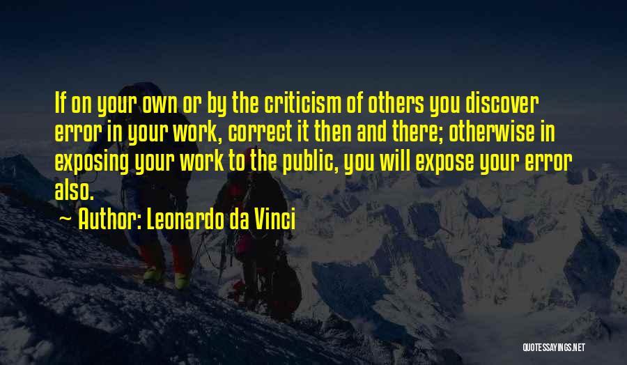 Leonardo Da Vinci Quotes: If On Your Own Or By The Criticism Of Others You Discover Error In Your Work, Correct It Then And