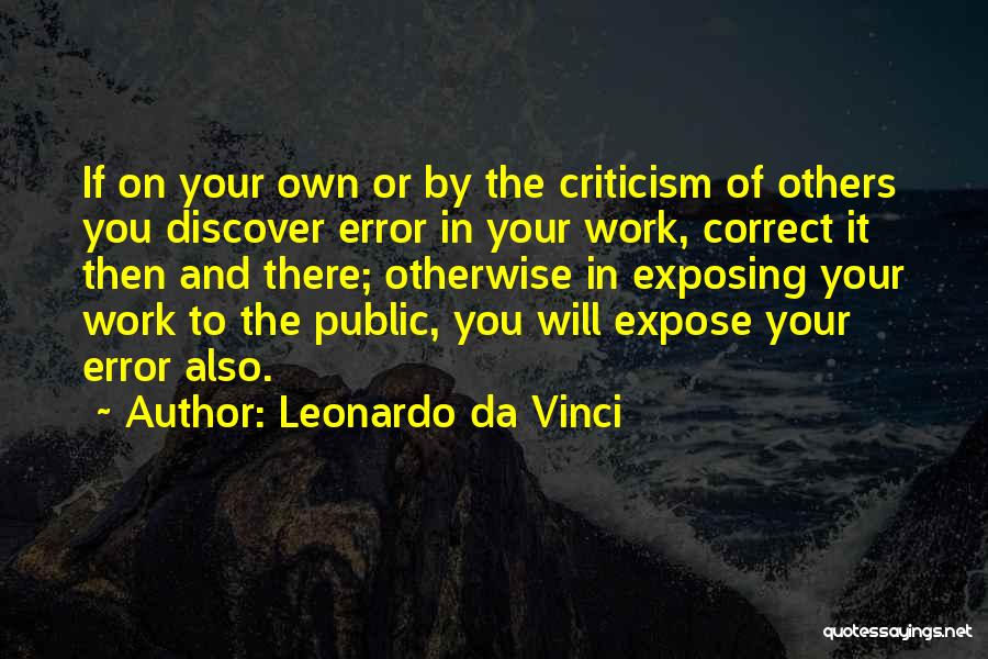 Leonardo Da Vinci Quotes: If On Your Own Or By The Criticism Of Others You Discover Error In Your Work, Correct It Then And