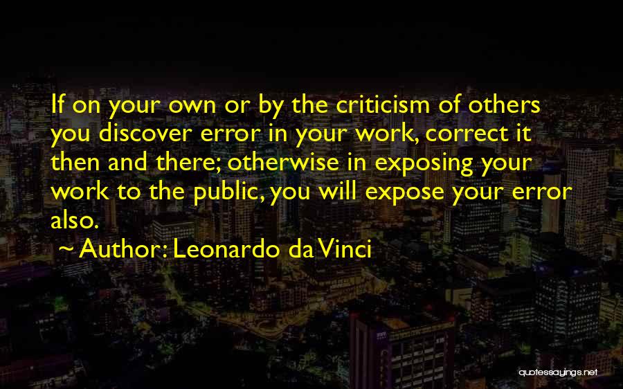 Leonardo Da Vinci Quotes: If On Your Own Or By The Criticism Of Others You Discover Error In Your Work, Correct It Then And