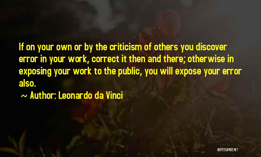 Leonardo Da Vinci Quotes: If On Your Own Or By The Criticism Of Others You Discover Error In Your Work, Correct It Then And