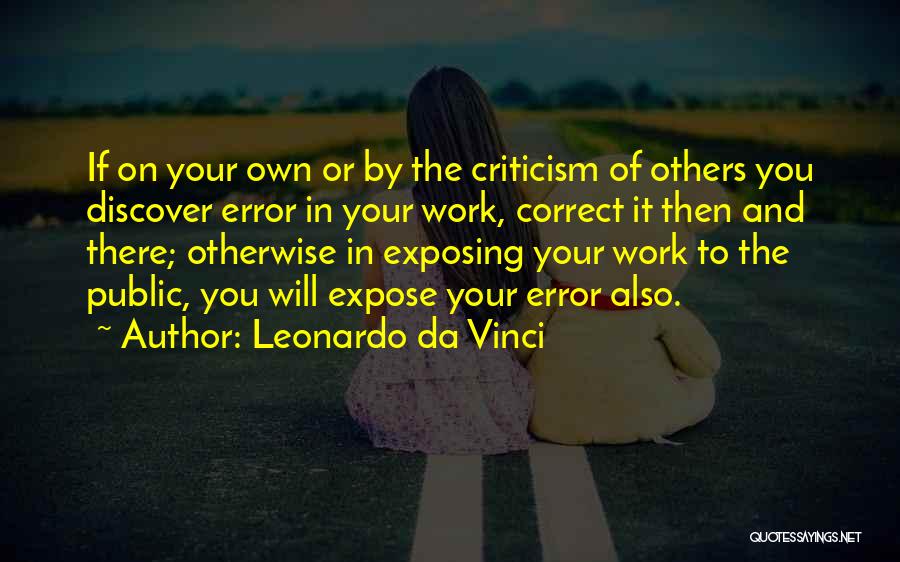 Leonardo Da Vinci Quotes: If On Your Own Or By The Criticism Of Others You Discover Error In Your Work, Correct It Then And