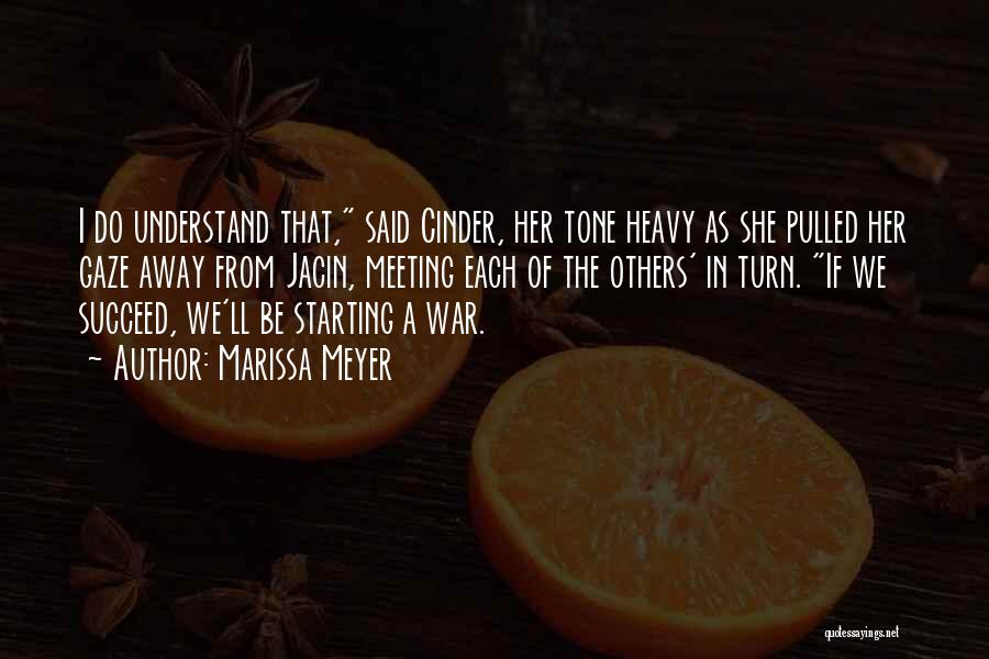 Marissa Meyer Quotes: I Do Understand That, Said Cinder, Her Tone Heavy As She Pulled Her Gaze Away From Jacin, Meeting Each Of