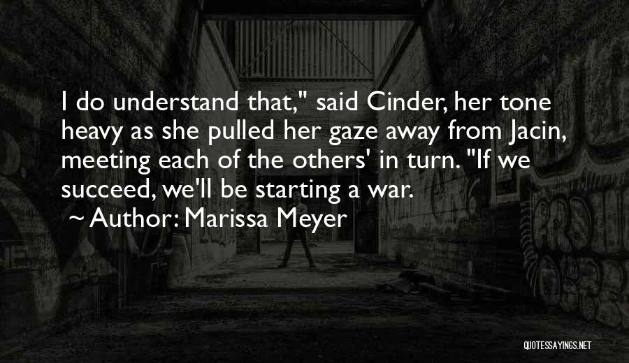 Marissa Meyer Quotes: I Do Understand That, Said Cinder, Her Tone Heavy As She Pulled Her Gaze Away From Jacin, Meeting Each Of