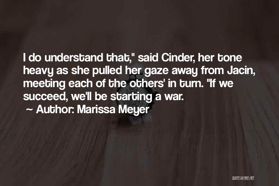 Marissa Meyer Quotes: I Do Understand That, Said Cinder, Her Tone Heavy As She Pulled Her Gaze Away From Jacin, Meeting Each Of
