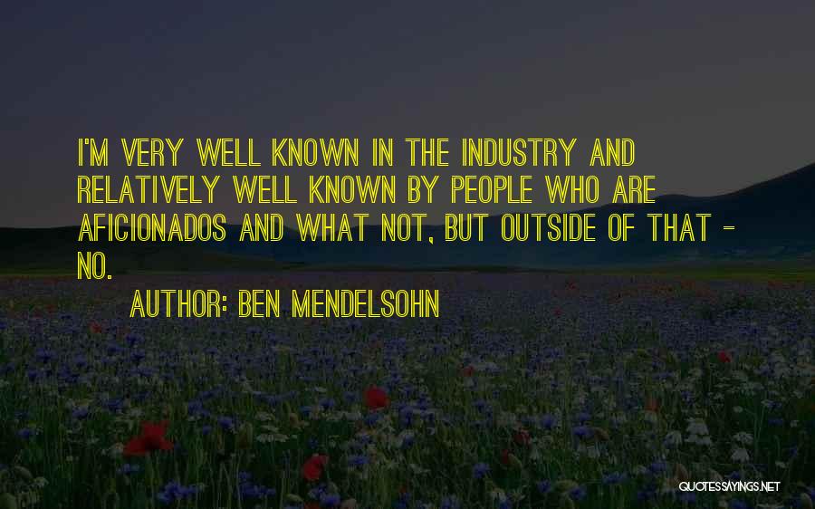 Ben Mendelsohn Quotes: I'm Very Well Known In The Industry And Relatively Well Known By People Who Are Aficionados And What Not, But