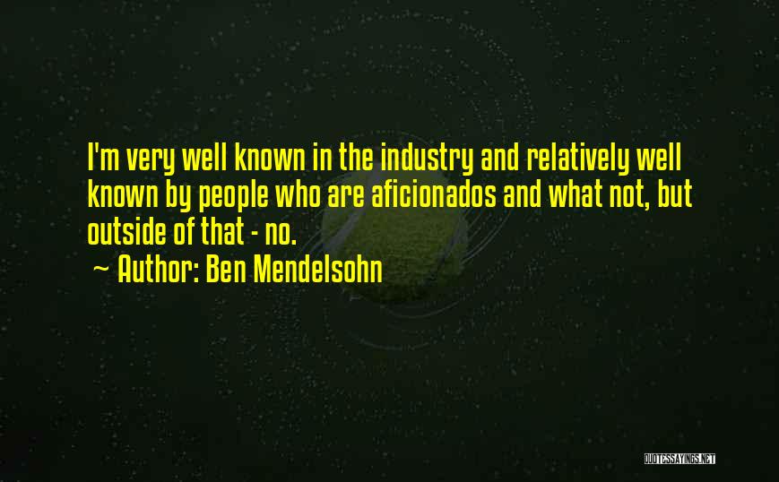 Ben Mendelsohn Quotes: I'm Very Well Known In The Industry And Relatively Well Known By People Who Are Aficionados And What Not, But