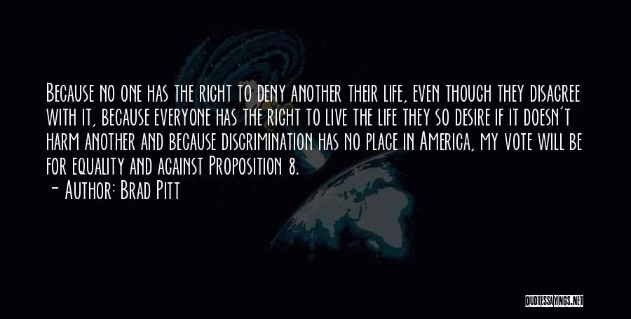 Brad Pitt Quotes: Because No One Has The Right To Deny Another Their Life, Even Though They Disagree With It, Because Everyone Has