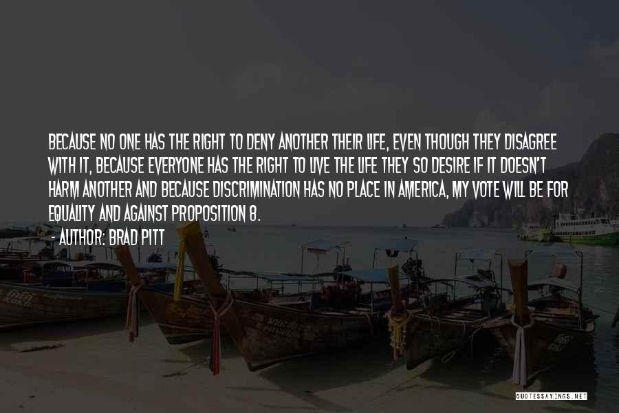 Brad Pitt Quotes: Because No One Has The Right To Deny Another Their Life, Even Though They Disagree With It, Because Everyone Has