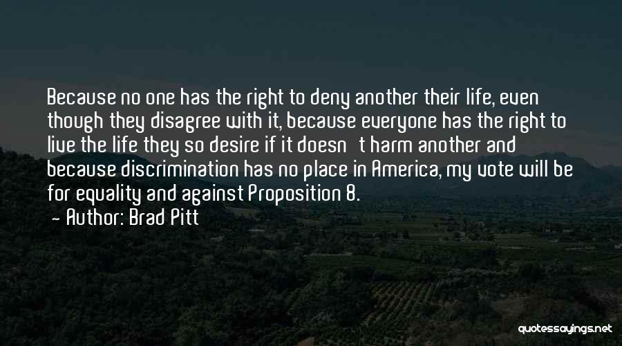 Brad Pitt Quotes: Because No One Has The Right To Deny Another Their Life, Even Though They Disagree With It, Because Everyone Has