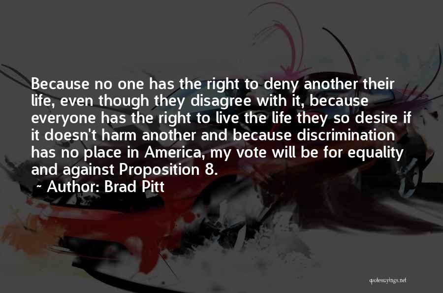 Brad Pitt Quotes: Because No One Has The Right To Deny Another Their Life, Even Though They Disagree With It, Because Everyone Has