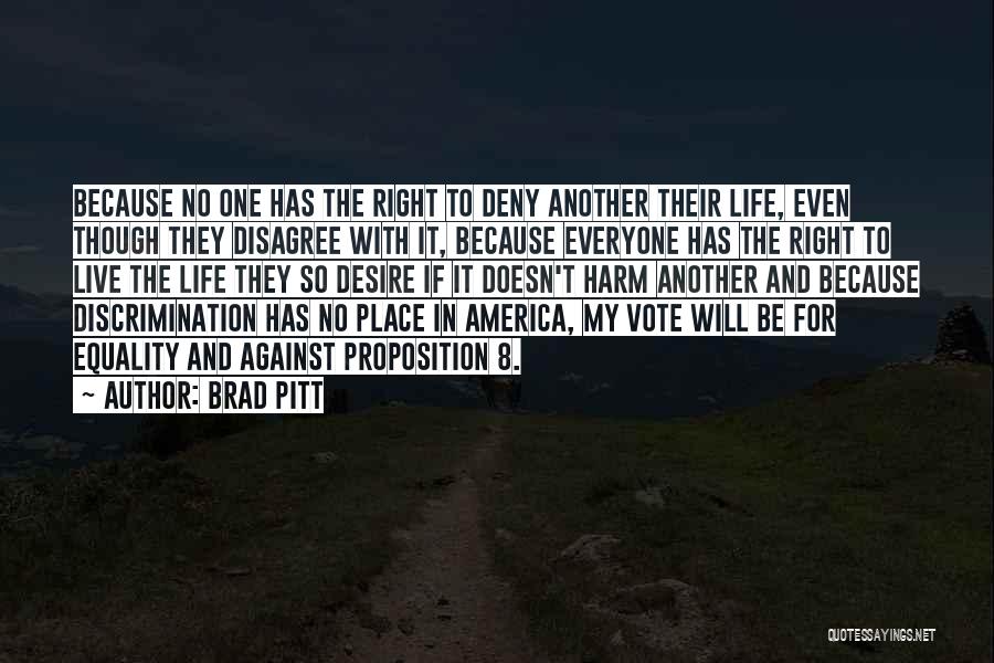 Brad Pitt Quotes: Because No One Has The Right To Deny Another Their Life, Even Though They Disagree With It, Because Everyone Has