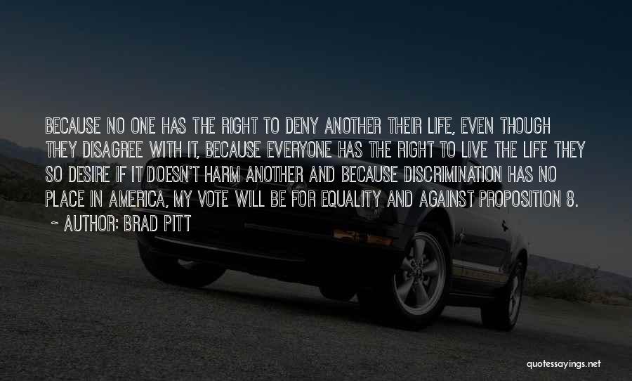 Brad Pitt Quotes: Because No One Has The Right To Deny Another Their Life, Even Though They Disagree With It, Because Everyone Has