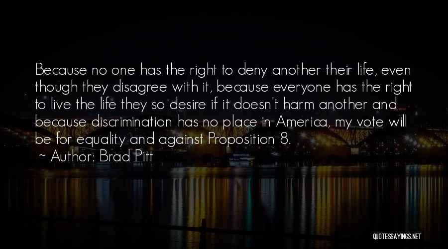 Brad Pitt Quotes: Because No One Has The Right To Deny Another Their Life, Even Though They Disagree With It, Because Everyone Has