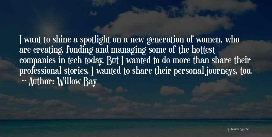 Willow Bay Quotes: I Want To Shine A Spotlight On A New Generation Of Women, Who Are Creating, Funding And Managing Some Of