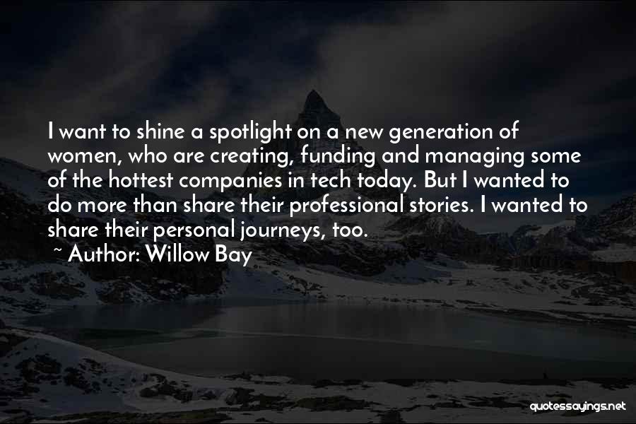 Willow Bay Quotes: I Want To Shine A Spotlight On A New Generation Of Women, Who Are Creating, Funding And Managing Some Of