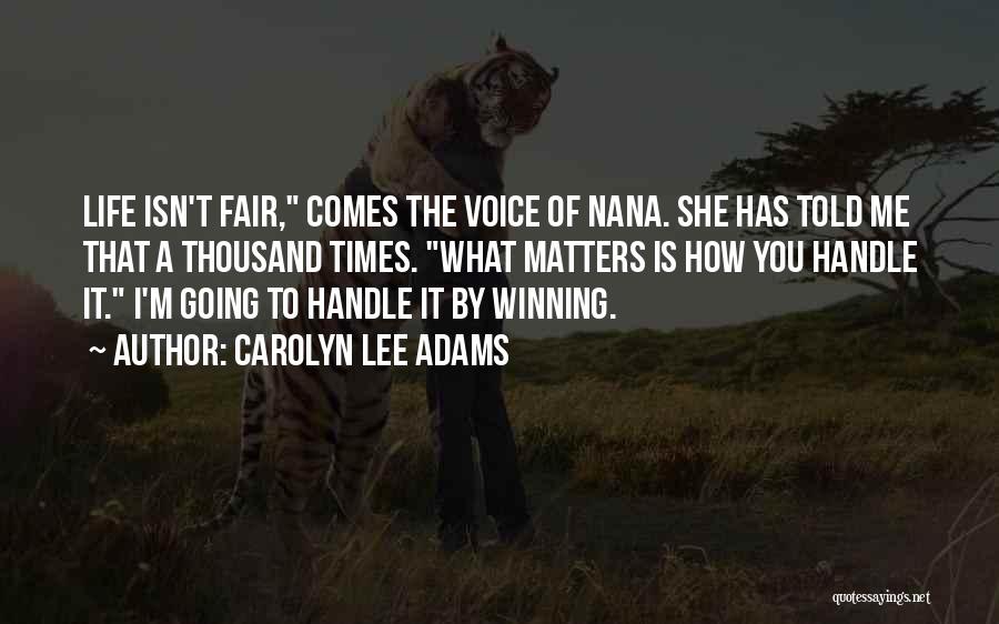 Carolyn Lee Adams Quotes: Life Isn't Fair, Comes The Voice Of Nana. She Has Told Me That A Thousand Times. What Matters Is How