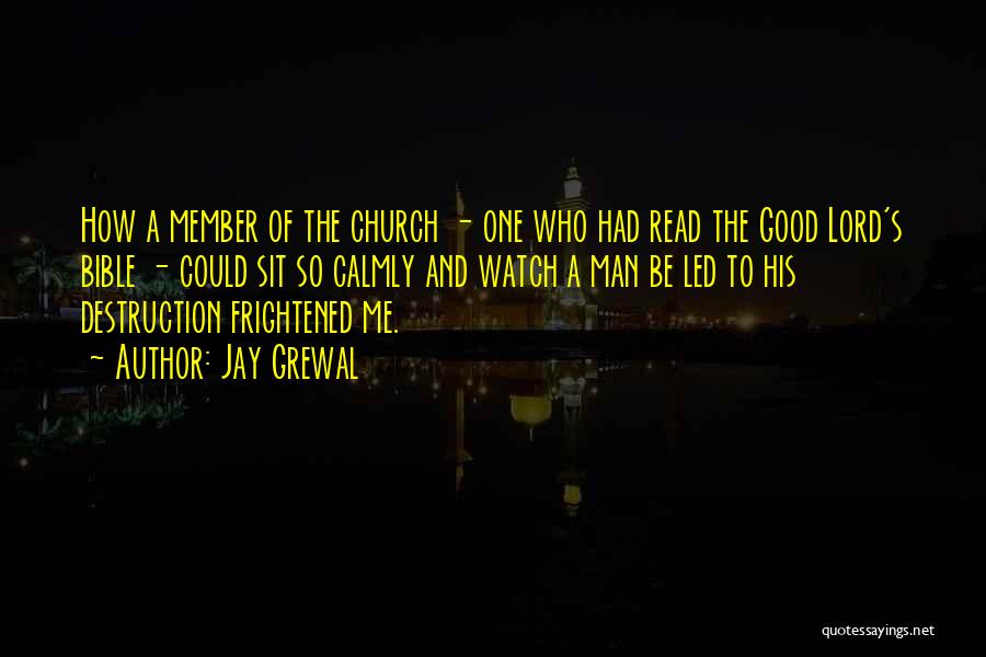 Jay Grewal Quotes: How A Member Of The Church - One Who Had Read The Good Lord's Bible - Could Sit So Calmly