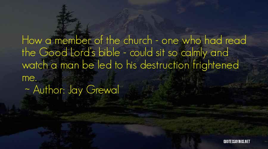 Jay Grewal Quotes: How A Member Of The Church - One Who Had Read The Good Lord's Bible - Could Sit So Calmly