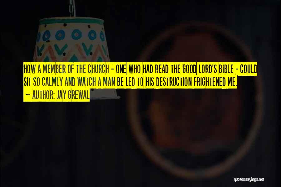 Jay Grewal Quotes: How A Member Of The Church - One Who Had Read The Good Lord's Bible - Could Sit So Calmly