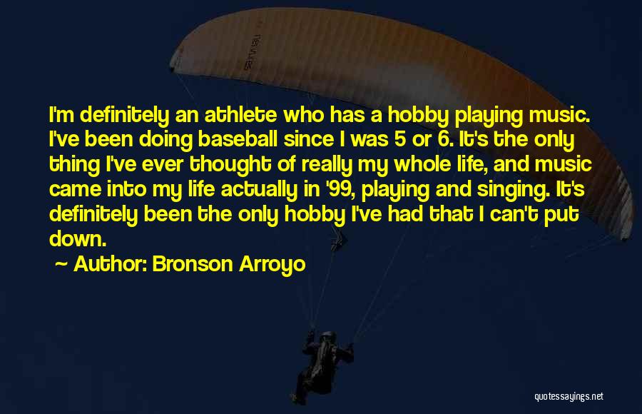 Bronson Arroyo Quotes: I'm Definitely An Athlete Who Has A Hobby Playing Music. I've Been Doing Baseball Since I Was 5 Or 6.