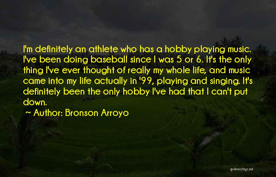 Bronson Arroyo Quotes: I'm Definitely An Athlete Who Has A Hobby Playing Music. I've Been Doing Baseball Since I Was 5 Or 6.