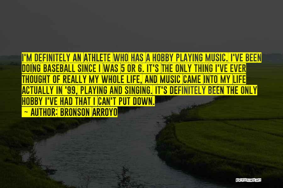 Bronson Arroyo Quotes: I'm Definitely An Athlete Who Has A Hobby Playing Music. I've Been Doing Baseball Since I Was 5 Or 6.
