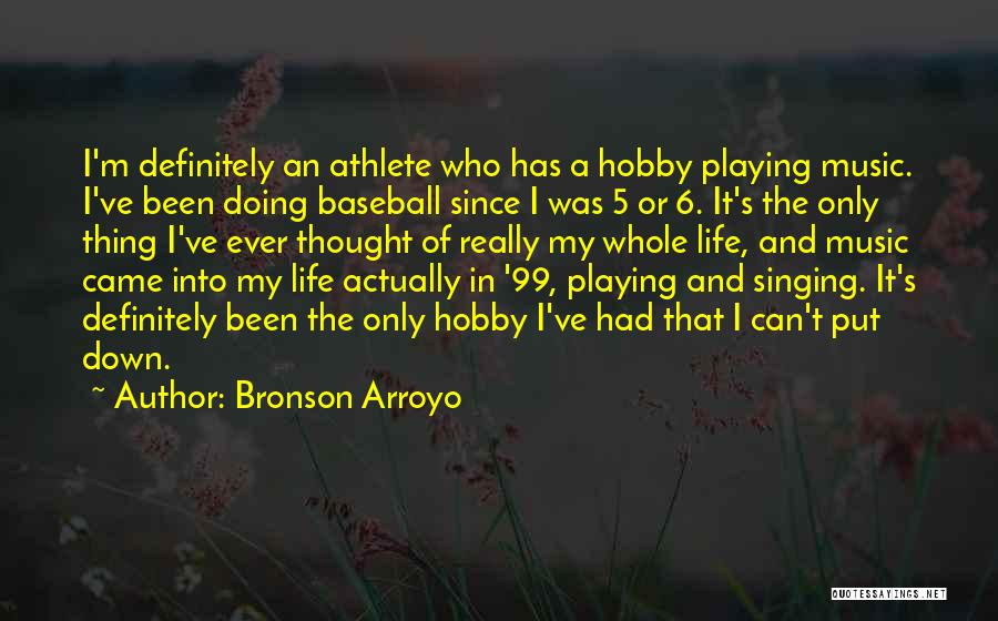 Bronson Arroyo Quotes: I'm Definitely An Athlete Who Has A Hobby Playing Music. I've Been Doing Baseball Since I Was 5 Or 6.