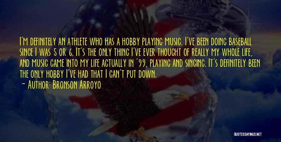 Bronson Arroyo Quotes: I'm Definitely An Athlete Who Has A Hobby Playing Music. I've Been Doing Baseball Since I Was 5 Or 6.