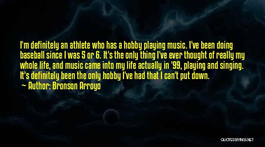 Bronson Arroyo Quotes: I'm Definitely An Athlete Who Has A Hobby Playing Music. I've Been Doing Baseball Since I Was 5 Or 6.