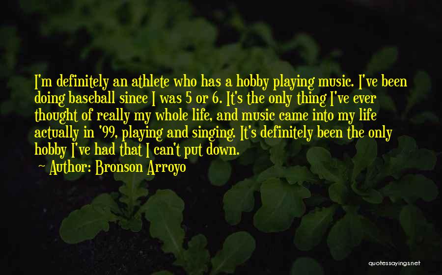 Bronson Arroyo Quotes: I'm Definitely An Athlete Who Has A Hobby Playing Music. I've Been Doing Baseball Since I Was 5 Or 6.