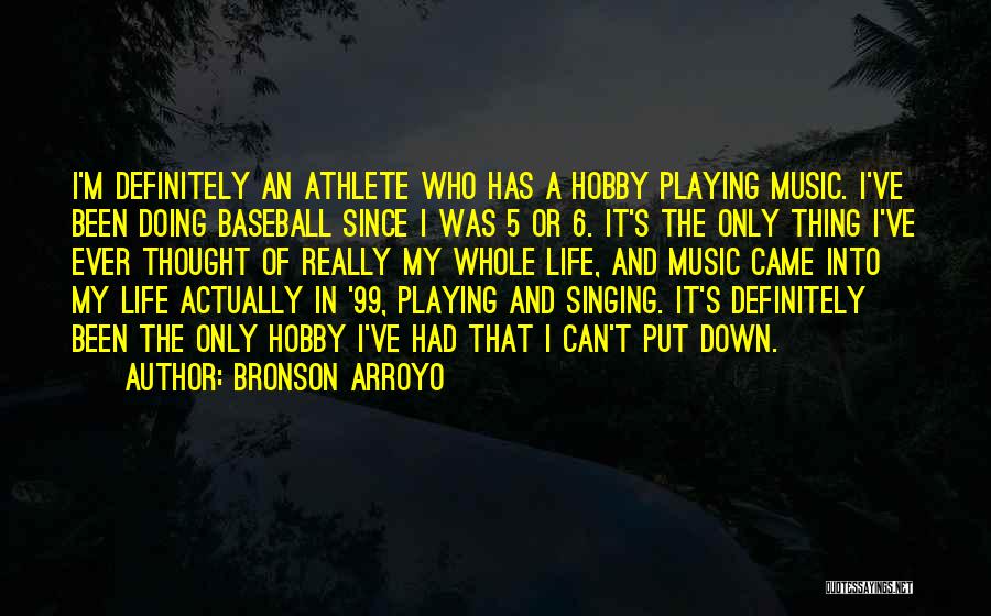 Bronson Arroyo Quotes: I'm Definitely An Athlete Who Has A Hobby Playing Music. I've Been Doing Baseball Since I Was 5 Or 6.