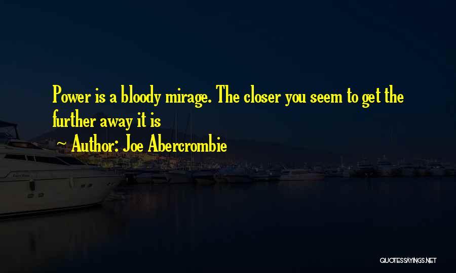 Joe Abercrombie Quotes: Power Is A Bloody Mirage. The Closer You Seem To Get The Further Away It Is