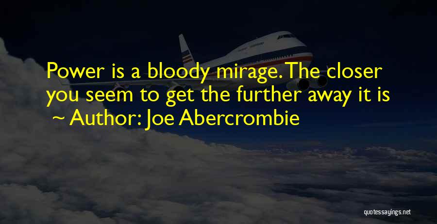Joe Abercrombie Quotes: Power Is A Bloody Mirage. The Closer You Seem To Get The Further Away It Is