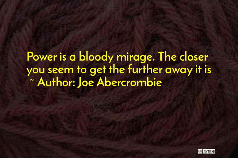 Joe Abercrombie Quotes: Power Is A Bloody Mirage. The Closer You Seem To Get The Further Away It Is