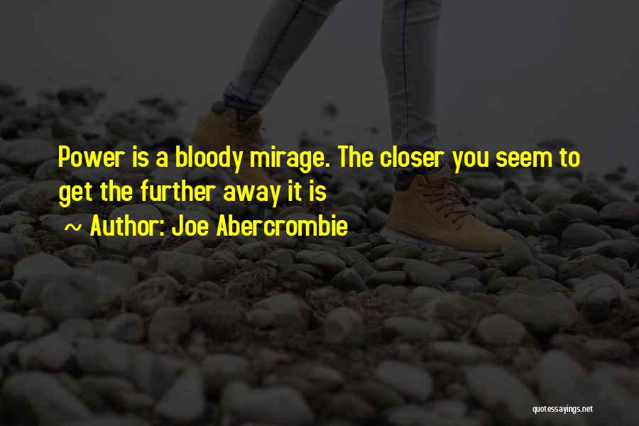 Joe Abercrombie Quotes: Power Is A Bloody Mirage. The Closer You Seem To Get The Further Away It Is