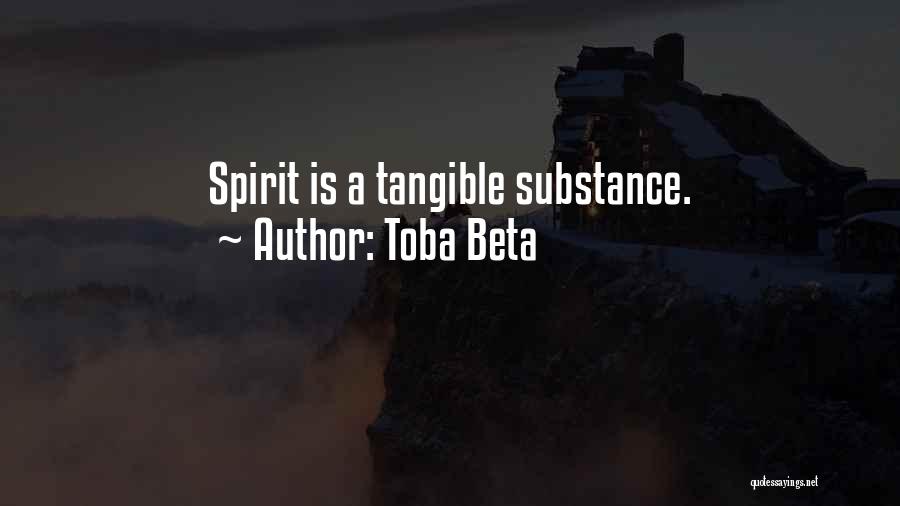 Toba Beta Quotes: Spirit Is A Tangible Substance.