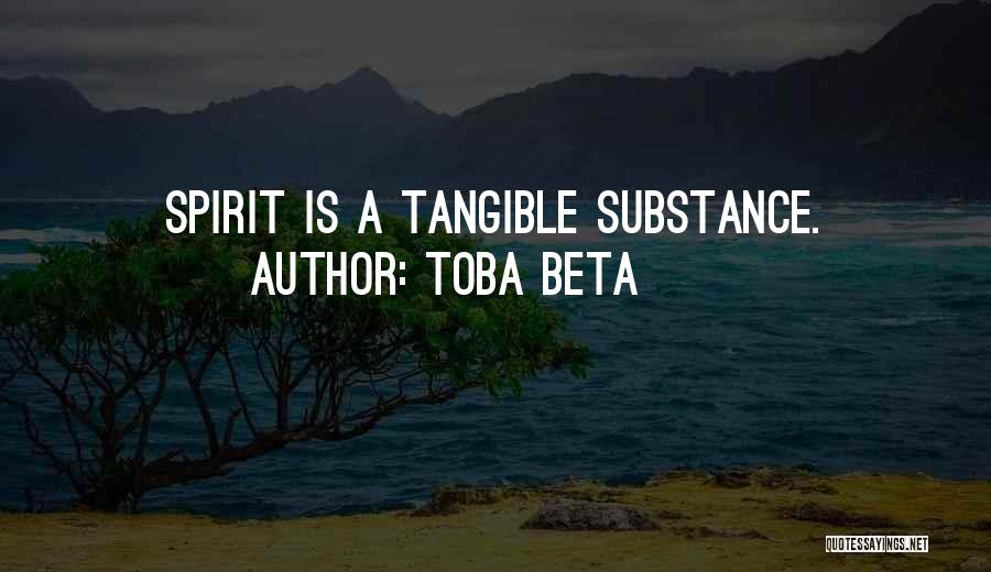 Toba Beta Quotes: Spirit Is A Tangible Substance.