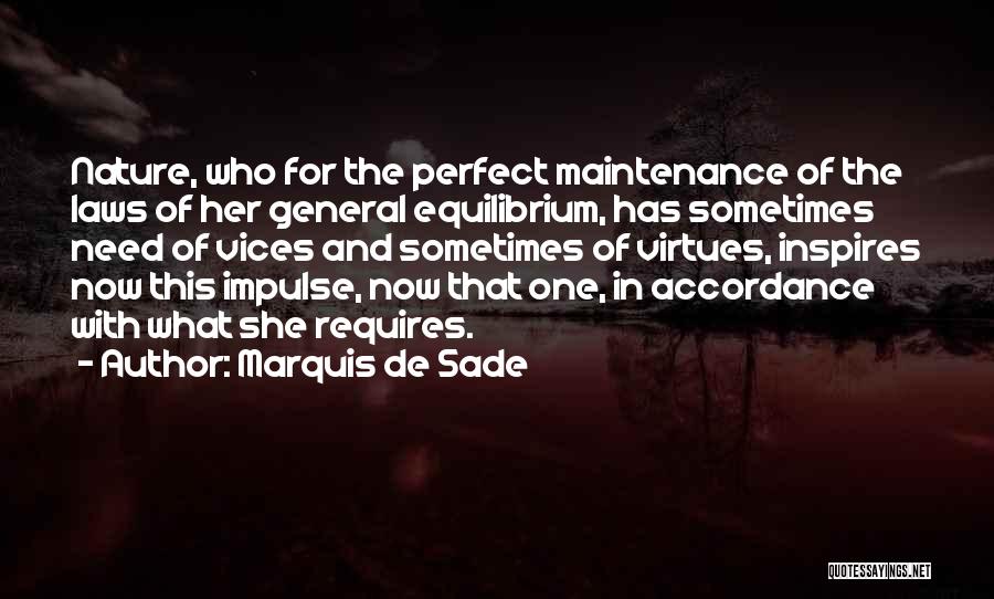 Marquis De Sade Quotes: Nature, Who For The Perfect Maintenance Of The Laws Of Her General Equilibrium, Has Sometimes Need Of Vices And Sometimes