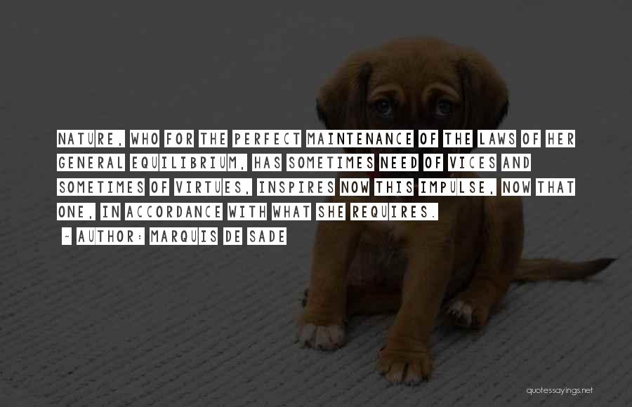 Marquis De Sade Quotes: Nature, Who For The Perfect Maintenance Of The Laws Of Her General Equilibrium, Has Sometimes Need Of Vices And Sometimes